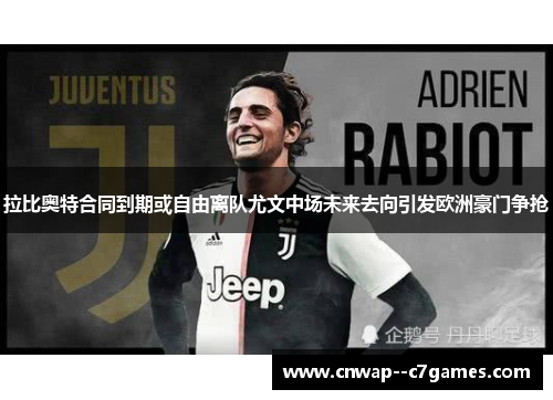 拉比奥特合同到期或自由离队尤文中场未来去向引发欧洲豪门争抢