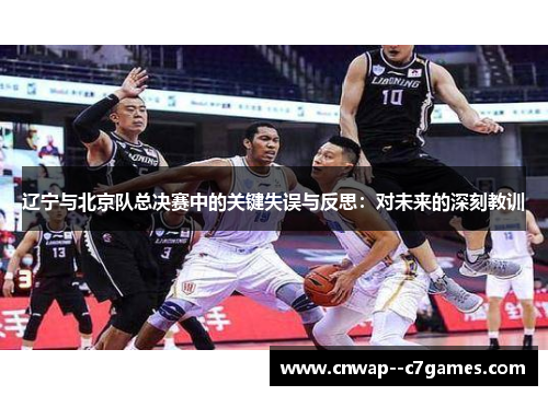 辽宁与北京队总决赛中的关键失误与反思：对未来的深刻教训